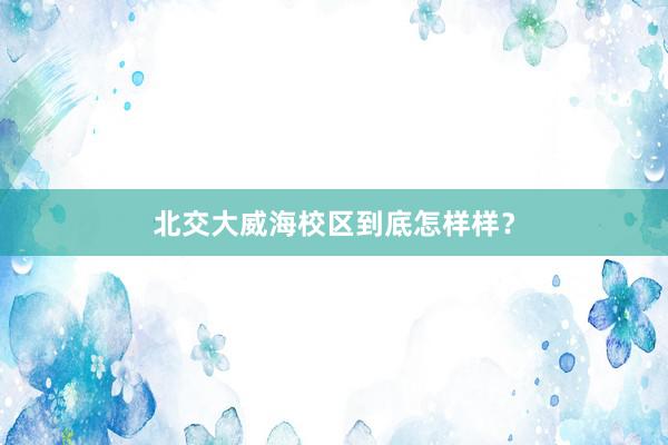 北交大威海校区到底怎样样？